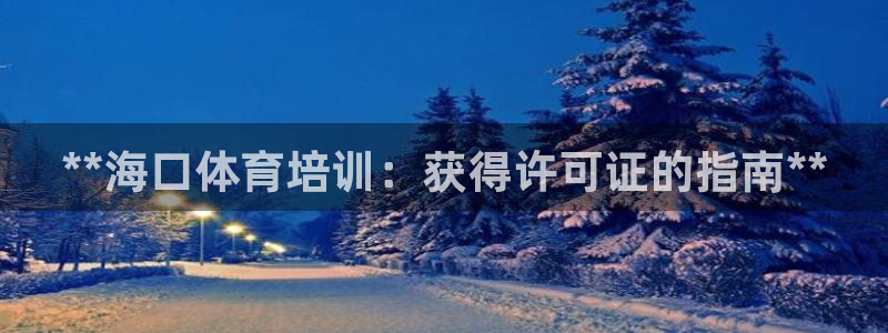 焦点娱乐什么意思：**海口体育培训：获得许可证的指南