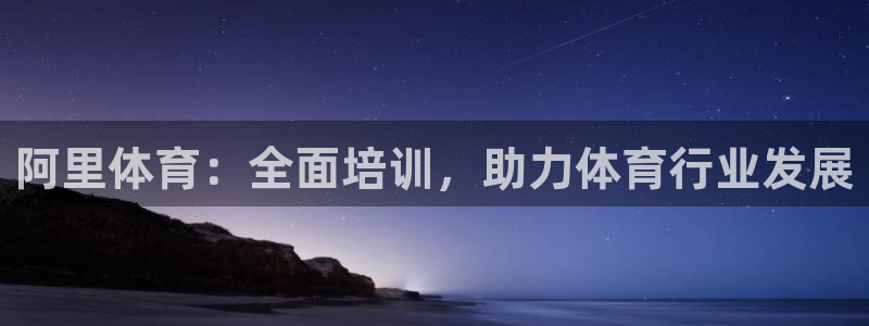 焦点娱乐总代理在哪：阿里体育：全面培训，助力体育行业