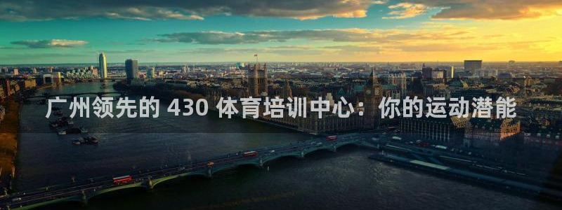 焦点娱乐平台客服电话：广州领先的 430 体育培训中