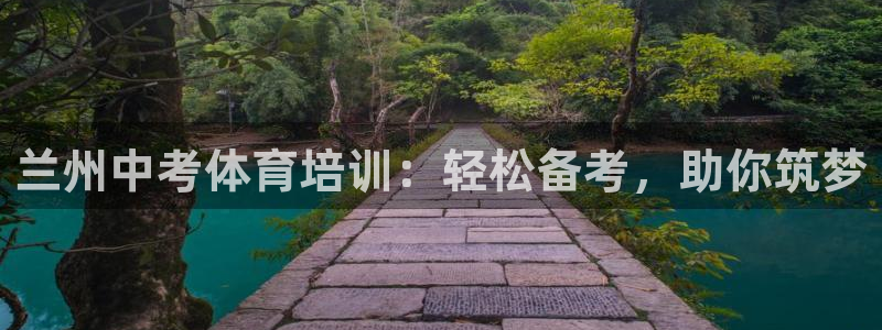 焦点娱乐平台客服热线：兰州中考体育培训：轻松备考，助