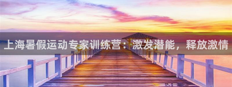 焦点娱乐app下载安装：上海暑假运动专家训练营：激发