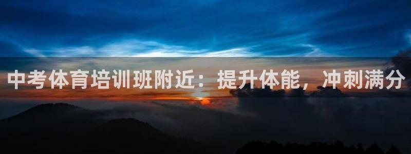 焦点娱乐拉菲：中考体育培训班附近：提升体能，冲刺满分