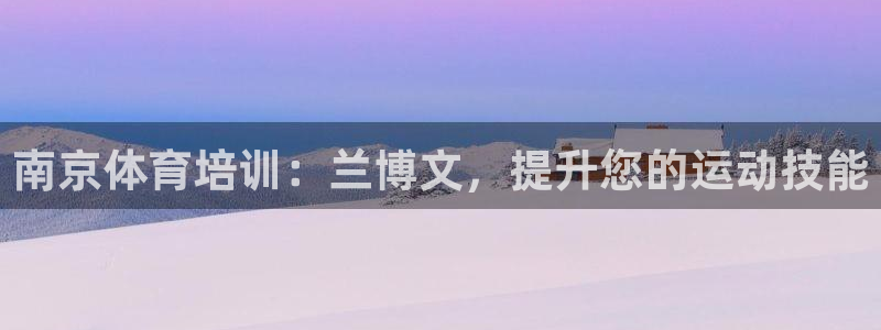 焦点娱乐公司简介资料：南京体育培训：兰博文，提升您的