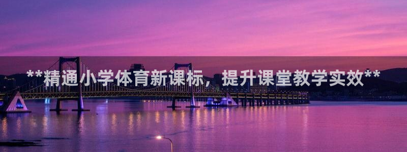 焦点娱乐跨服怎么玩：**精通小学体育新课标，提升课堂