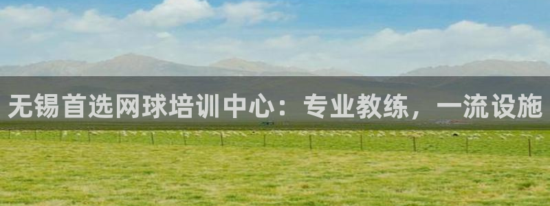 焦点娱乐官网下载：无锡首选网球培训中心：专业教练，一
