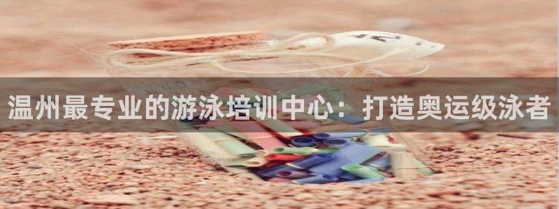 焦点娱乐怎么找导师：温州最专业的游泳培训中心：打造奥
