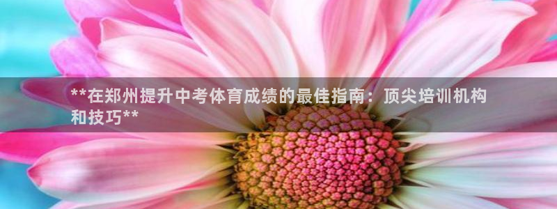 焦点娱乐平台客服电话号码查询：**在郑州提升中考体育