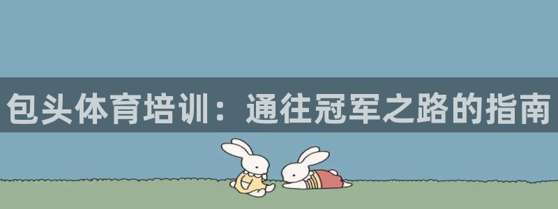 焦点娱乐下载手机版官网：包头体育培训：通往冠军之路的