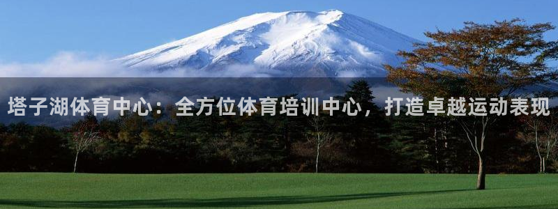 焦点娱乐官方网站入口下载安装：塔子湖体育中心：全方位