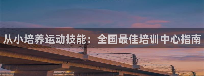 焦点娱乐平台总代理开户：从小培养运动技能：全国最佳培