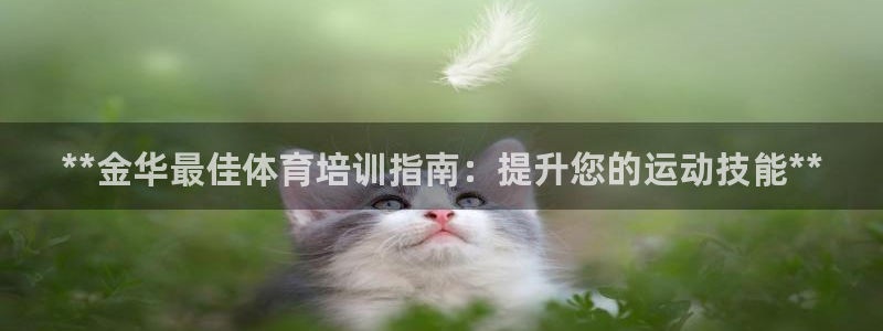 焦点娱乐平台注册账号：**金华最佳体育培训指南：提升