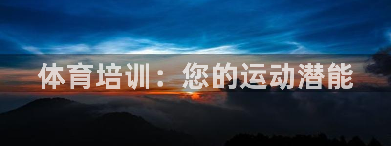 焦点娱乐平台客服热线电话：体育培训：您的运动潜能