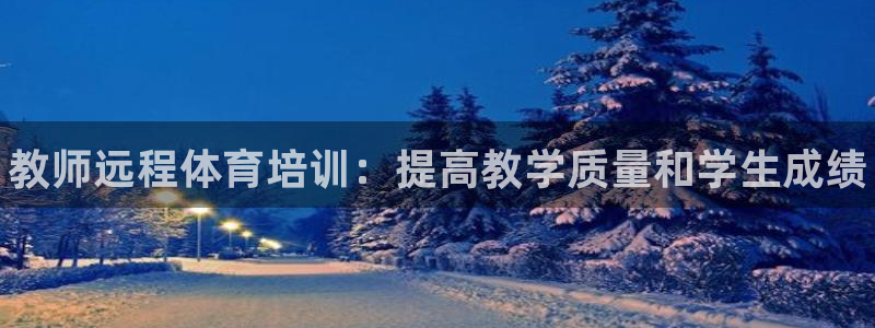 焦点娱乐官方网站下载安装手机版：教师远程体育培训：提高教学质